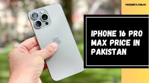 iPhone 16 Pro Max Price in Pakistan: What to Expect